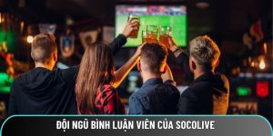 Đội Ngũ Bình Luận Viên Của Socolive | Chất Giọng Bắt Trend