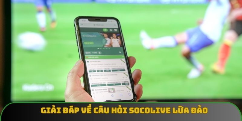 Giải đáp về câu hỏi Socolive có lừa đảo hay không Giải đáp về câu hỏi Socolive có lừa đảo hay không